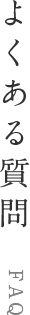 よくある質問 FAQ